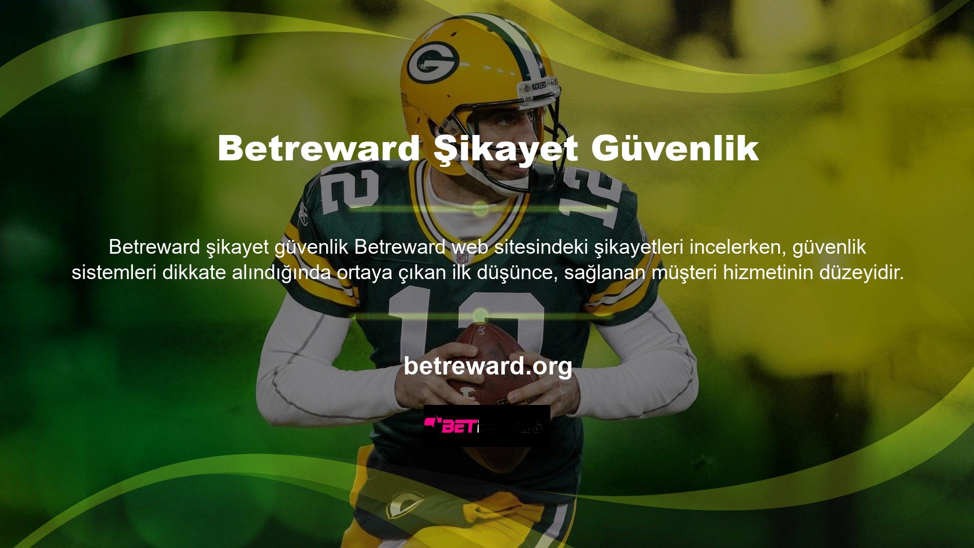 Betreward güvenlik sistemi ile ilgili şikayetleri duyduğumda aklıma ilk gelen müşteri hizmetleridir